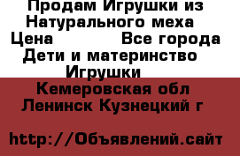 Продам Игрушки из Натурального меха › Цена ­ 1 000 - Все города Дети и материнство » Игрушки   . Кемеровская обл.,Ленинск-Кузнецкий г.